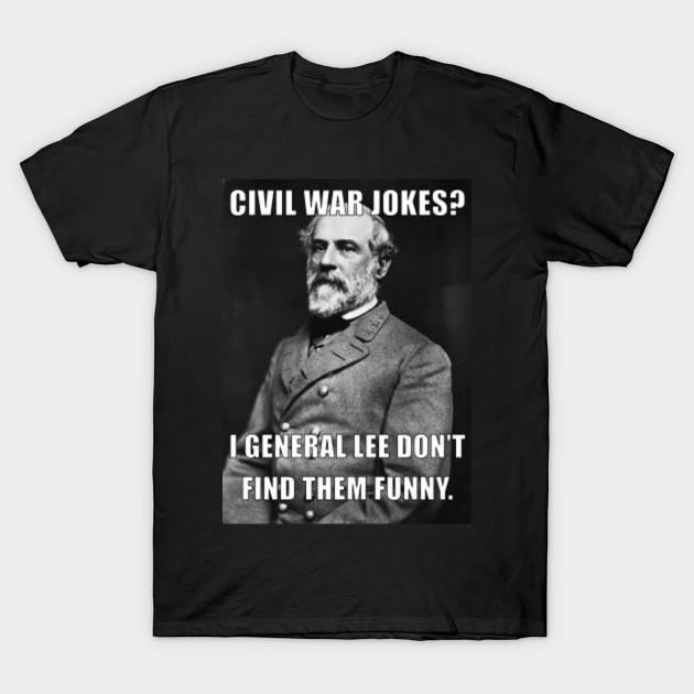 Civil War General Lee Jokes Meme Robert E Lee Meme TShirt TeePublic